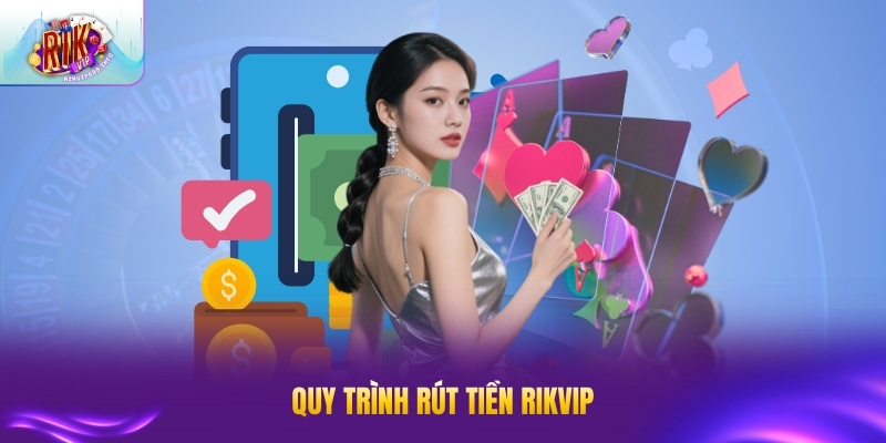 Quy trình rút tiền RIKVIP được thiết kế đơn giản cho thành viên