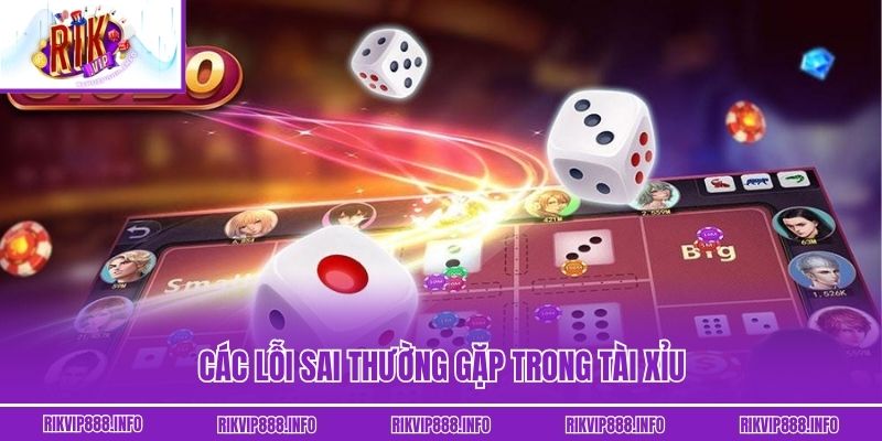 Các lỗi sai thường gặp trong tài xỉu
