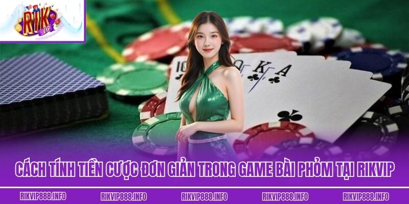 Cách tính tiền cược đơn giản trong game bài Phỏm tại Rikvip