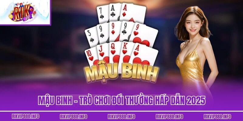 Mậu Binh – Trò chơi đổi thưởng hấp dẫn 2025