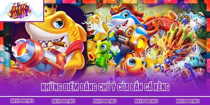 Những điểm đáng chú ý của Bắn Cá Xèng