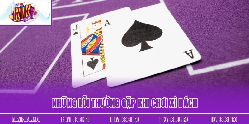 Những lỗi thường gặp khi chơi xì dách