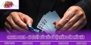 Omaha Poker - Bí Quyết Bứt Tốc Tỷ Lệ Thắng Lớn Mỗi Ván