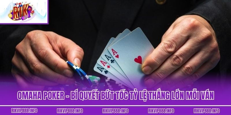Omaha Poker - Bí Quyết Bứt Tốc Tỷ Lệ Thắng Lớn Mỗi Ván