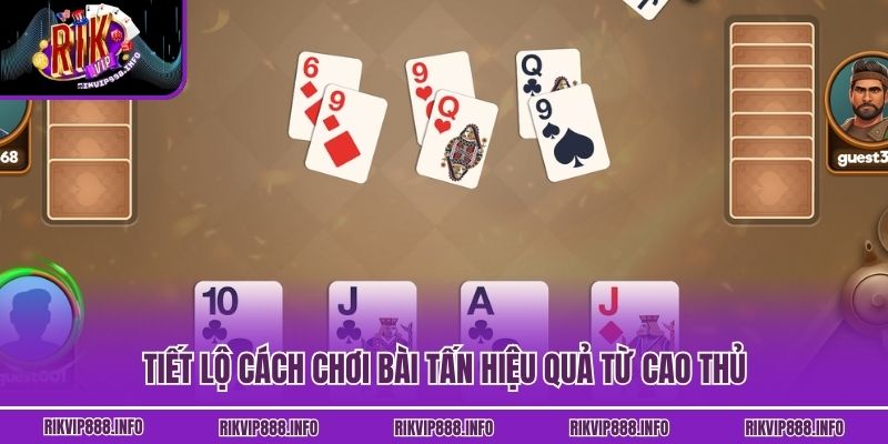 Tiết lộ cách chơi bài Tấn hiệu quả từ cao thủ