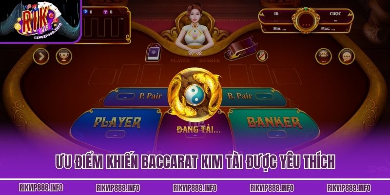 Ưu điểm khiến Baccarat Kim Tài được yêu thích